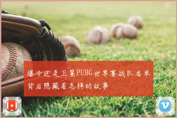 爆冷还是卫冕PUBG世界赛战队名单背后隐藏着怎样的故事