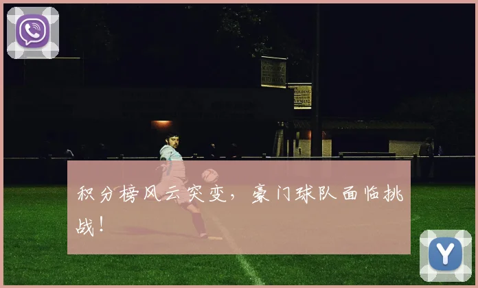 积分榜风云突变，豪门球队面临挑战！